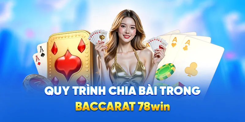 Quy trình chia bài trong baccarat 78win